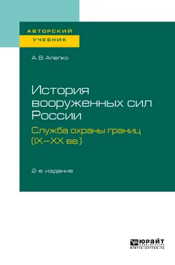 История вооруженных сил России: служба охраны границ (IX-XX вв. ) 2-е изд., пер. и доп. Учебное пособие для академического бакалавриата, Александр Алепко