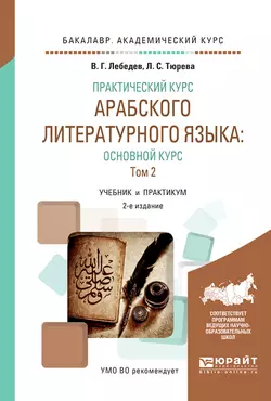 Практический курс арабского литературного языка: основной курс в 2 т. Т. 2 2-е изд., испр. и доп. Учебник и практикум для академического бакалавриата, Виталий Лебедев