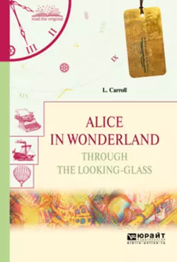 Alice in wonderland. Through the looking-glass. Алиса в стране чудес. Алиса в зазеркалье, Льюис Кэрролл