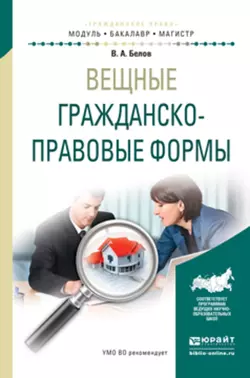 Вещные гражданско-правовые формы. Учебное пособие для бакалавриата и магистратуры Вадим Белов