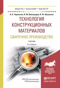 Технология конструкционных материалов. Сварочное производство 2-е изд., испр. и доп. Учебник для академического бакалавриата, Виталий Виноградов