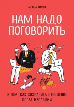 Нам надо поговорить. О том, как сохранить отношения после изоляции, Наталья Титова