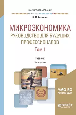 Микроэкономика. Руководство для будущих профессионалов в 2 т. Том 1 3-е изд., пер. и доп. Учебник для вузов, Надежда Розанова