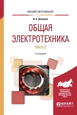 Общая электротехника в 2 ч. Часть 2 2-е изд., испр. и доп. Учебное пособие для вузов, Илья Данилов