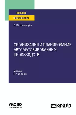 Организация и планирование автоматизированных производств 2-е изд. Учебник для вузов, Владимир Шишмарев