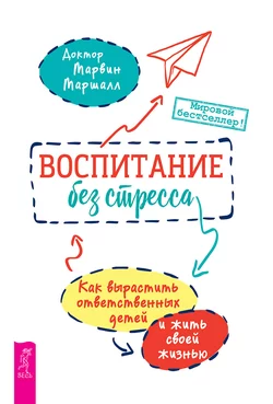 Воспитание без стресса: как вырастить ответственных детей и жить своей жизнью, Марвин Маршалл