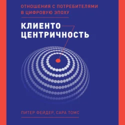 Клиентоцентричность. Отношения с потребителями в цифровую эпоху, Сара Томс