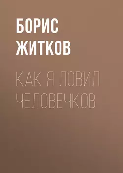 Как я ловил человечков Борис Житков