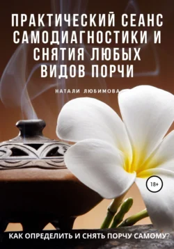 Как определить и снять порчу самому? Практический сеанс самодиагностики и снятия любых видов порчи, Натали Любимова