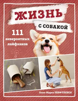 Жизнь с собакой. 111 невероятных лайфхаков, Анке-Мария Зенфтлебен