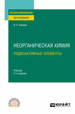 Неорганическая химия. Радиоактивные элементы 2-е изд., испр. и доп. Учебник для СПО, Игорь Бекман