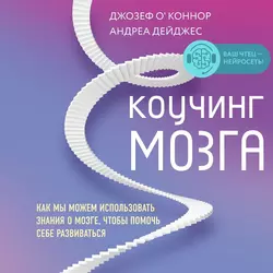 Коучинг мозга. Как мы можем использовать знания о мозге, чтобы помочь себе развиваться, Джозеф О′Коннор