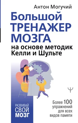 Большой тренажер мозга на основе методик Келли и Шульте. Более 100 упражнений для всех видов памяти, Антон Могучий