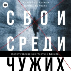 Свои среди чужих. Политические эмигранты и Кремль: Соотечественники, агенты и враги режима, Ирина Бороган