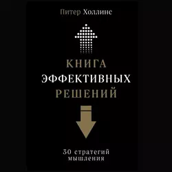 Книга эффективных решений: 30 стратегий мышления, Питер Холлинс