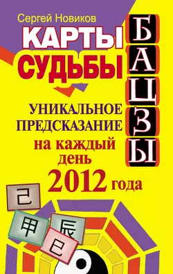 Карты судьбы Бацзы. Уникальное предсказание на каждый день 2012 года, Сергей Новиков