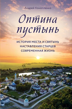 Оптина пустынь. История места и святынь. Наставления старцев. Современная жизнь, Андрей Конопленко