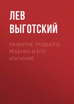 Развитие трудного ребенка и его изучение, Лев Выготский