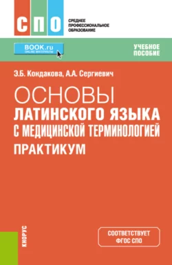 Основы латинского языка с медицинской терминологией. Практикум. (СПО). Учебное пособие, Эльвира Кондакова