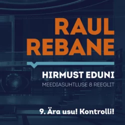 Hirmust eduni. Meediasuhtluse 8 reeglit. 9. Ära usu! Kontrolli!, Raul Rebane