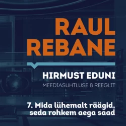 Hirmust eduni. Meediasuhtluse 8 reeglit. 7. Mida lühemalt räägid, seda rohkem aega saad, Raul Rebane