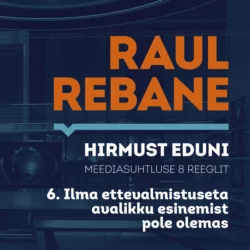 Hirmust eduni. Meediasuhtluse 8 reeglit. 6. Ilma ettevalmistuseta avalikku esinemist pole olemas, Raul Rebane