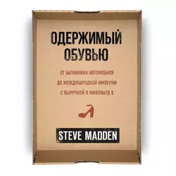 Одержимый обувью. От багажника автомобиля до международной империи с выручкой в миллиард $, Стив Мэдден