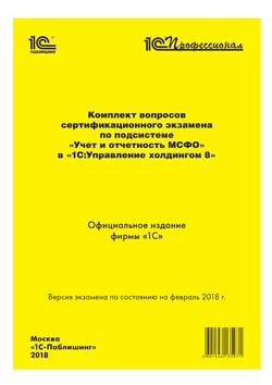 Комплект вопросов сертификационного экзамена «1С:Профессионал» по подсистеме «Международный финансовый учет» в «1С:Управление холдингом 8» с примерами решений Фирма «1С»