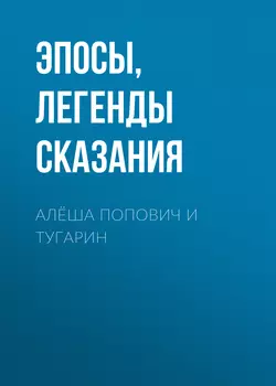 Алёша Попович и Тугарин, Эпосы, легенды и сказания