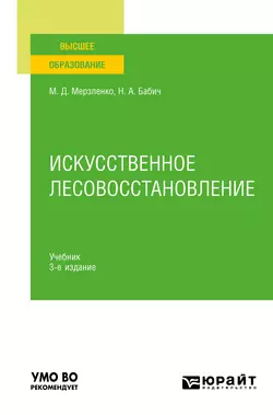 Искусственное лесовосстановление 3-е изд., пер. и доп. Учебник для вузов, Михаил Мерзленко