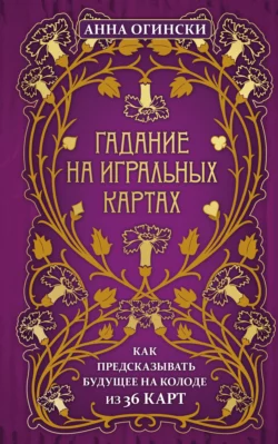 Гадание на игральных картах. Как предсказывать будущее на колоде из 36 карт, Анна Огински