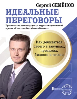 Идеальные переговоры. Как добиваться своего в закупках, продажах, бизнесе и жизни, Сергей Семёнов