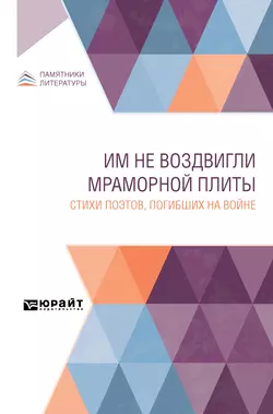 Им не воздвигли мраморной плиты. Стихи поэтов, погибших на войне, Коллектив авторов