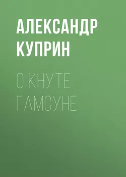 О Кнуте Гамсуне, Александр Куприн