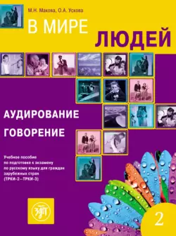 В мире людей. Выпуск 2. Аудирование. Говорение. Учебное пособие по подготовке к экзамену по русскому языку для граждан зарубежных стран (ТРКИ-2 – ТРКИ-3), М. Макова