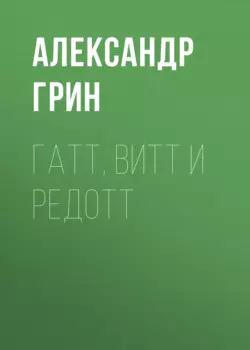 Гатт, Витт и Редотт, Александр Грин