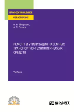 Ремонт и утилизация наземных транспортно-технологических средств. Учебник для СПО, Николай Митрохин