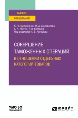 Совершение таможенных операций в отношении отдельных категорий товаров. Учебное пособие для вузов, Алексей Костин