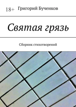 Святая грязь. Сборник стихотворений, Григорий Бученков