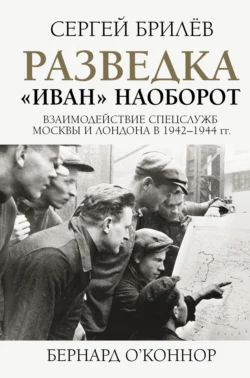 Разведка. «Иван» наоборот: взаимодействие спецслужб Москвы и Лондона в 1942—1944 гг., Сергей Брилёв