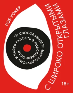 С широко открытыми глазами. 131 Способ увидеть мир по-другому и найти радость в повседневности, Роб Уокер