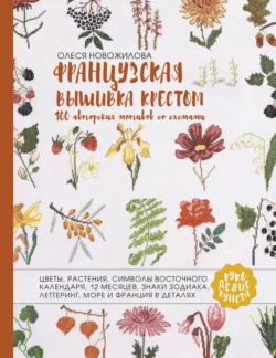 Французская вышивка крестом. 100 авторских мотивов со схемами, Олеся Новожилова