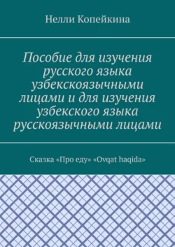 Пособие для изучения русского языка узбекскоязычными лицами и для изучения узбекского языка русскоязычными лицами. Сказка «Про еду». «Ovqat haqida», Нелли Копейкина