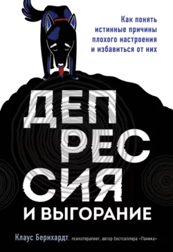 Депрессия и выгорание. Как понять истинные причины плохого настроения и избавиться от них, Клаус Бернхардт