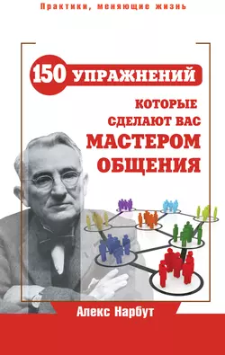 Карнеги: 150 упражнений, которые сделают вас мастером общения, Алекс Нарбут