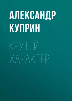 Крутой характер, Александр Куприн