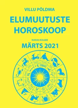 Kuidas kulgeb märts 2021. Elumuutuste horoskoop, Villu Põldma