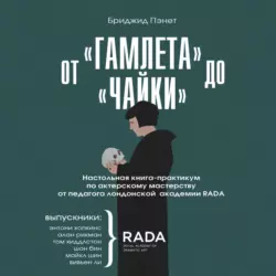 От «Гамлета» до «Чайки». Настольная книга-практикум по актерскому мастерству от педагога лондонской академии RADA The Royal Academy of Dramatic Art, Бриджид Пэнет