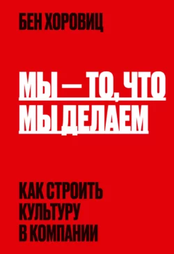 Мы – то, что мы делаем. Как строить культуру в компании, Бен Хоровиц