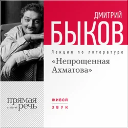 Лекция «Непрощенная Ахматова», Дмитрий Быков